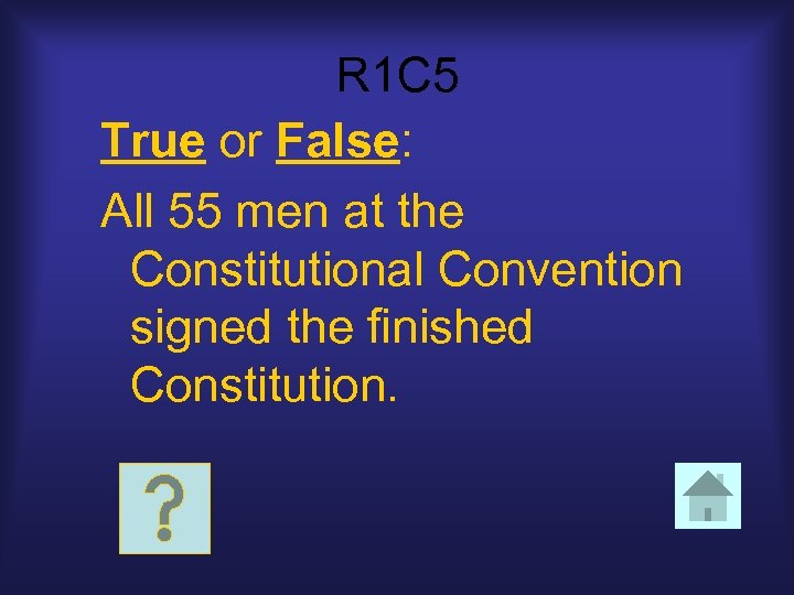 R 1 C 5 True or False: All 55 men at the Constitutional Convention