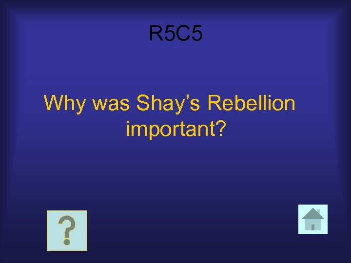 R 5 C 5 Why was Shay’s Rebellion important? 