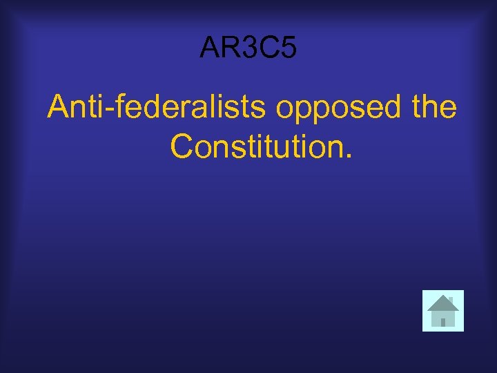 AR 3 C 5 Anti-federalists opposed the Constitution. 