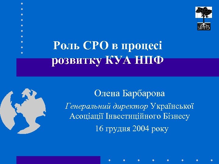 Роль СРО в процесі розвитку КУА НПФ Олена Барбарова Генеральний директор Української Асоціації Інвестиційного