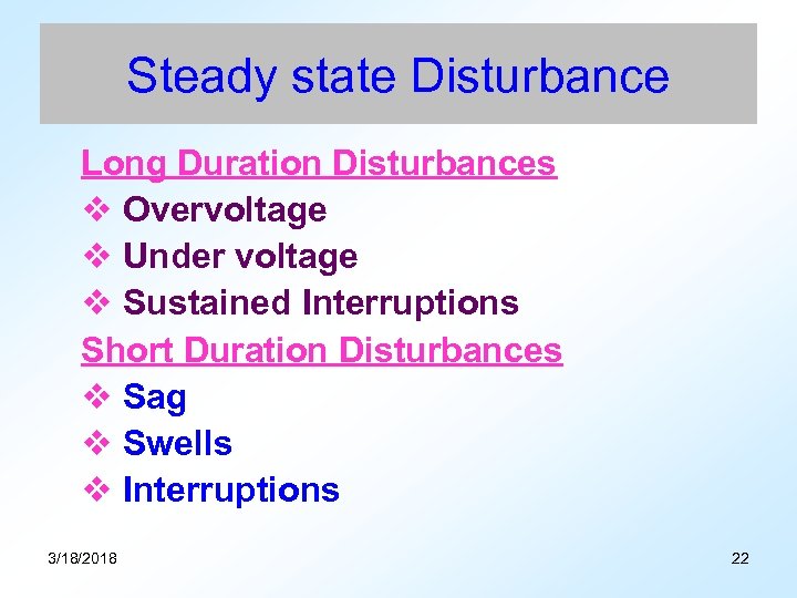 Steady state Disturbance Long Duration Disturbances v Overvoltage v Under voltage v Sustained Interruptions