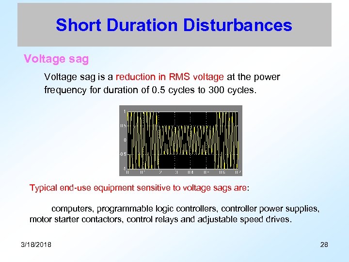Short Duration Disturbances Voltage sag is a reduction in RMS voltage at the power