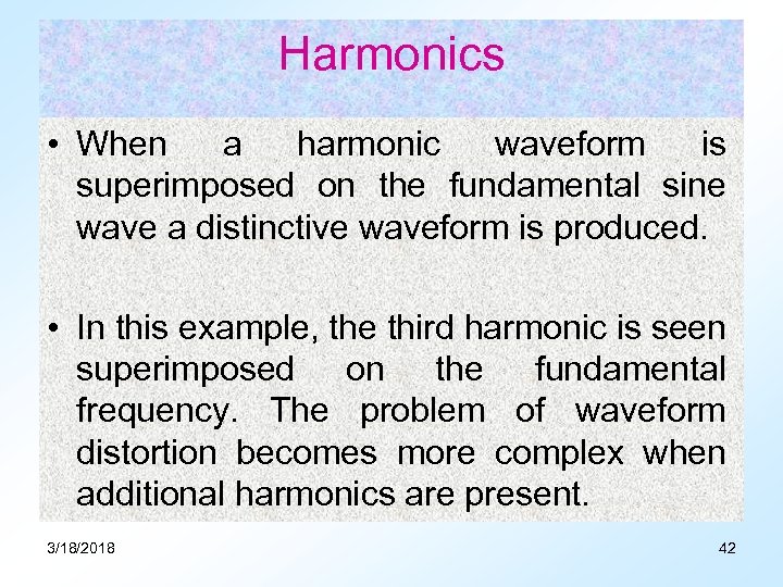 Harmonics • When a harmonic waveform is superimposed on the fundamental sine wave a