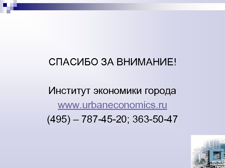 СПАСИБО ЗА ВНИМАНИЕ! Институт экономики города www. urbaneconomics. ru (495) – 787 -45 -20;