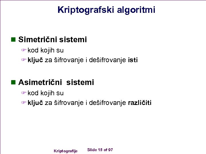 Kriptografski algoritmi n Simetrični sistemi F kod kojih su F ključ za šifrovanje i