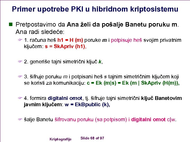 Primer upotrebe PKI u hibridnom kriptosistemu n Pretpostavimo da Ana želi da pošalje Banetu