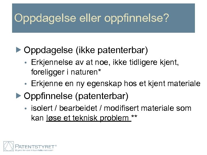 Oppdagelse eller oppfinnelse? Oppdagelse (ikke patenterbar) Erkjennelse av at noe, ikke tidligere kjent, foreligger