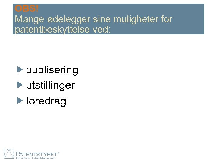 OBS! Mange ødelegger sine muligheter for patentbeskyttelse ved: publisering utstillinger foredrag 