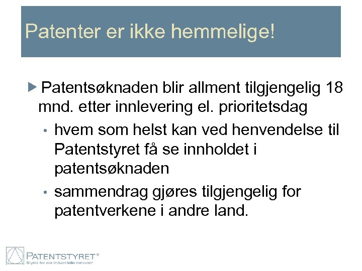 Patenter er ikke hemmelige! Patentsøknaden blir allment tilgjengelig 18 mnd. etter innlevering el. prioritetsdag
