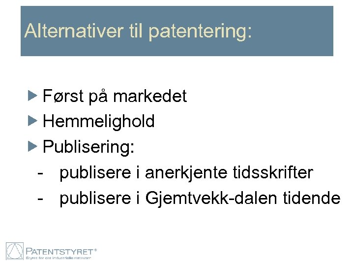 Alternativer til patentering: Først på markedet Hemmelighold Publisering: - publisere i anerkjente tidsskrifter -