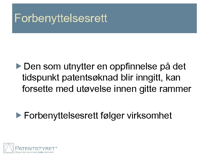 Forbenyttelsesrett Den som utnytter en oppfinnelse på det tidspunkt patentsøknad blir inngitt, kan forsette