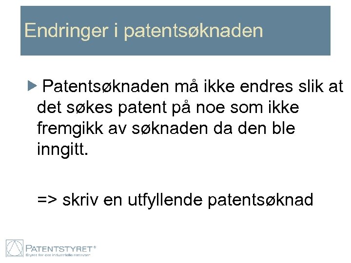 Endringer i patentsøknaden Patentsøknaden må ikke endres slik at det søkes patent på noe