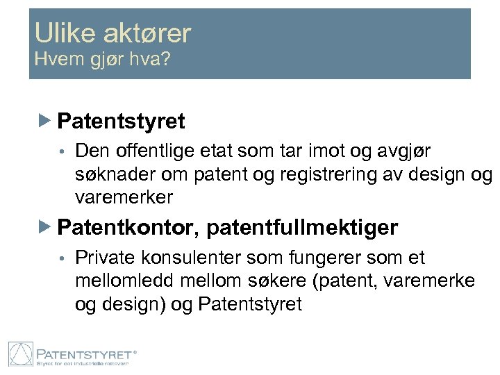 Ulike aktører Hvem gjør hva? Patentstyret • Den offentlige etat som tar imot og