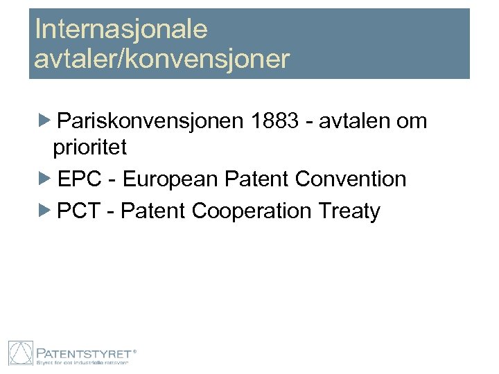 Internasjonale avtaler/konvensjoner Pariskonvensjonen 1883 - avtalen om prioritet EPC - European Patent Convention PCT