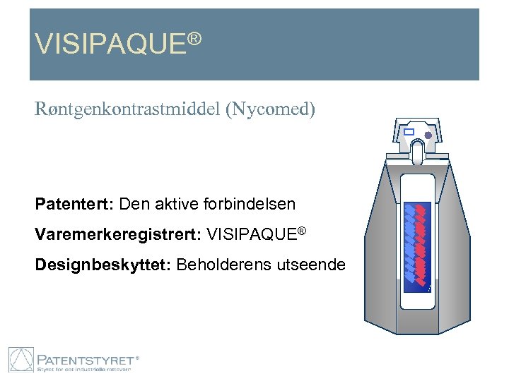 VISIPAQUE® Røntgenkontrastmiddel (Nycomed) Patentert: Den aktive forbindelsen Varemerkeregistrert: VISIPAQUE® Designbeskyttet: Beholderens utseende 