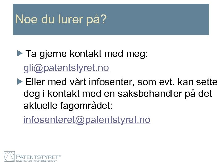 Noe du lurer på? Ta gjerne kontakt med meg: gli@patentstyret. no Eller med vårt