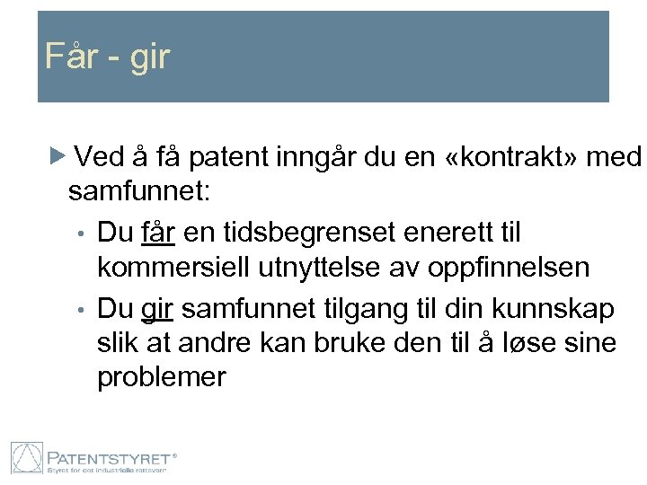 Får - gir Ved å få patent inngår du en «kontrakt» med samfunnet: •