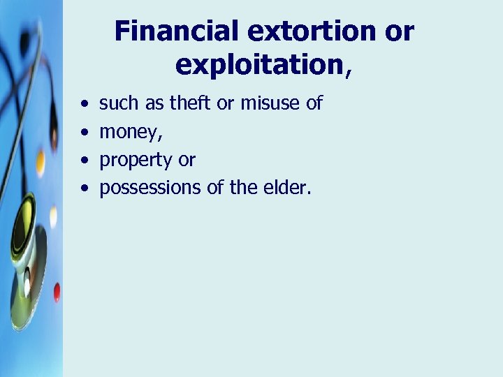 Financial extortion or exploitation, • • such as theft or misuse of money, property