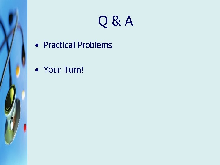 Q & A • Practical Problems • Your Turn! 