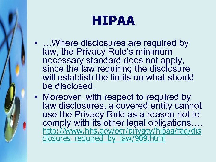 HIPAA • …Where disclosures are required by law, the Privacy Rule’s minimum necessary standard