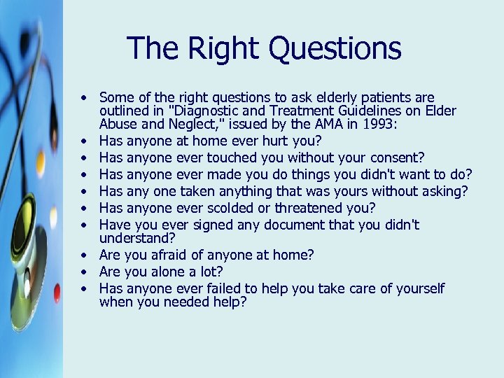 The Right Questions • Some of the right questions to ask elderly patients are