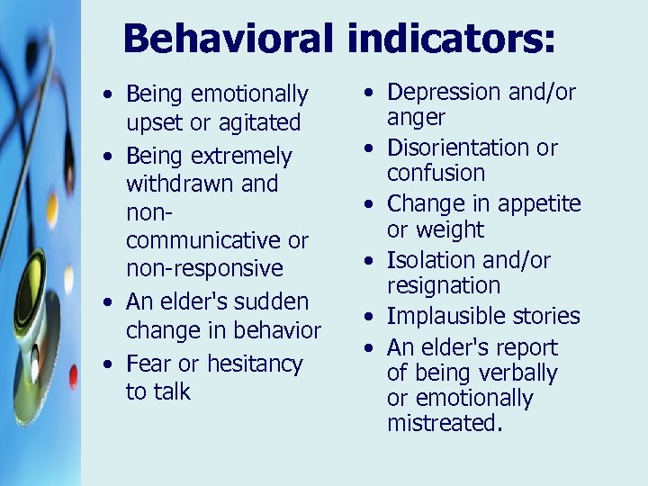Behavioral indicators: • Being emotionally upset or agitated • Being extremely withdrawn and noncommunicative