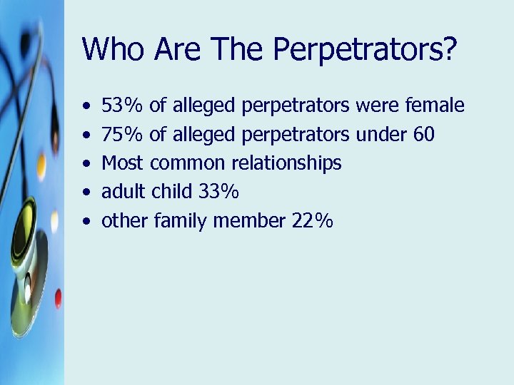 Who Are The Perpetrators? • • • 53% of alleged perpetrators were female 75%
