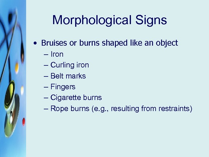 Morphological Signs • Bruises or burns shaped like an object – Iron – Curling