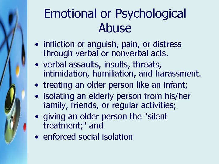 Emotional or Psychological Abuse • infliction of anguish, pain, or distress through verbal or