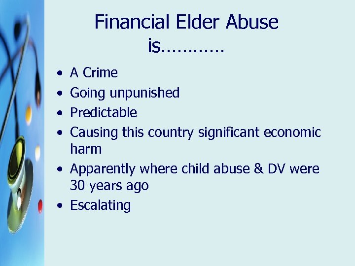 Financial Elder Abuse is………… • • A Crime Going unpunished Predictable Causing this country