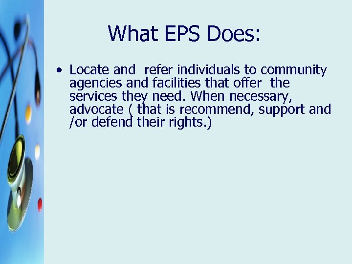 What EPS Does: • Locate and refer individuals to community agencies and facilities that