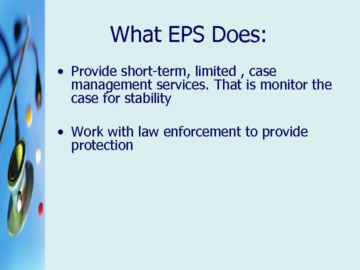 What EPS Does: • Provide short-term, limited , case management services. That is monitor