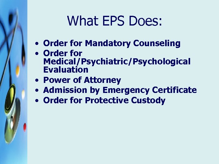 What EPS Does: • Order for Mandatory Counseling • Order for Medical/Psychiatric/Psychological Evaluation •