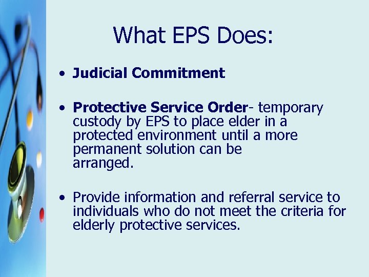 What EPS Does: • Judicial Commitment • Protective Service Order- temporary custody by EPS
