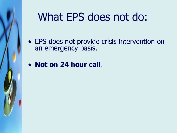 What EPS does not do: • EPS does not provide crisis intervention on an