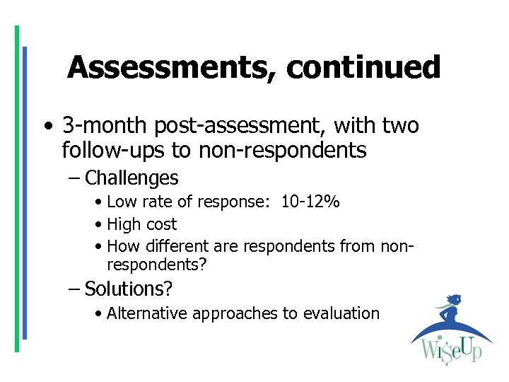 Assessments, continued • 3 -month post-assessment, with two follow-ups to non-respondents – Challenges •