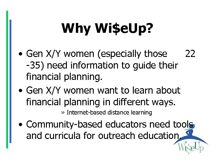 Why Wi$e. Up? • Gen X/Y women (especially those 22 -35) need information to