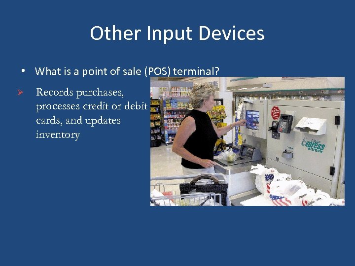 Other Input Devices • What is a point of sale (POS) terminal? Ø Records