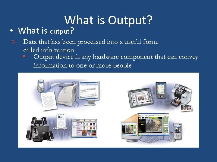What is Output? • What is output? Ø Data that has been processed into
