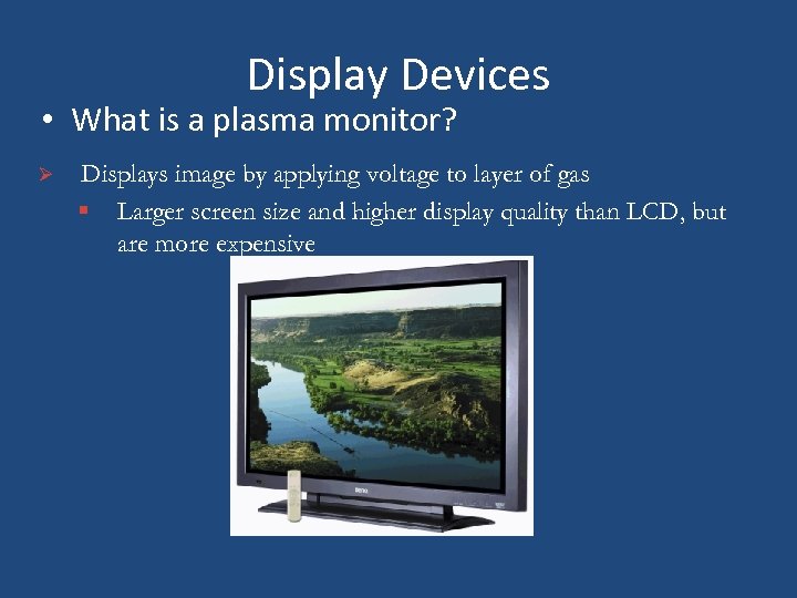 Display Devices • What is a plasma monitor? Ø Displays image by applying voltage