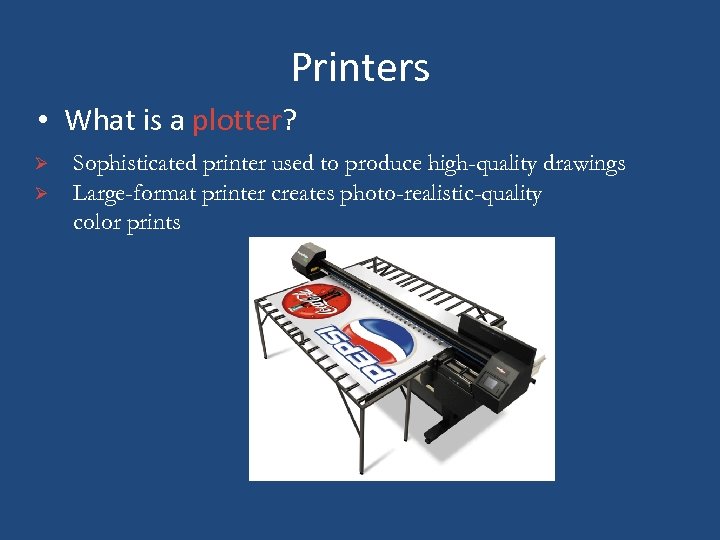 Printers • What is a plotter? Ø Ø Sophisticated printer used to produce high-quality