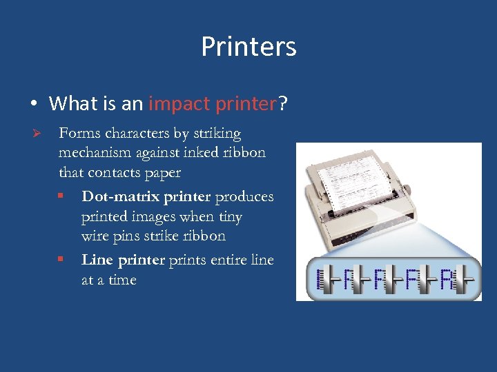 Printers • What is an impact printer? Ø Forms characters by striking mechanism against