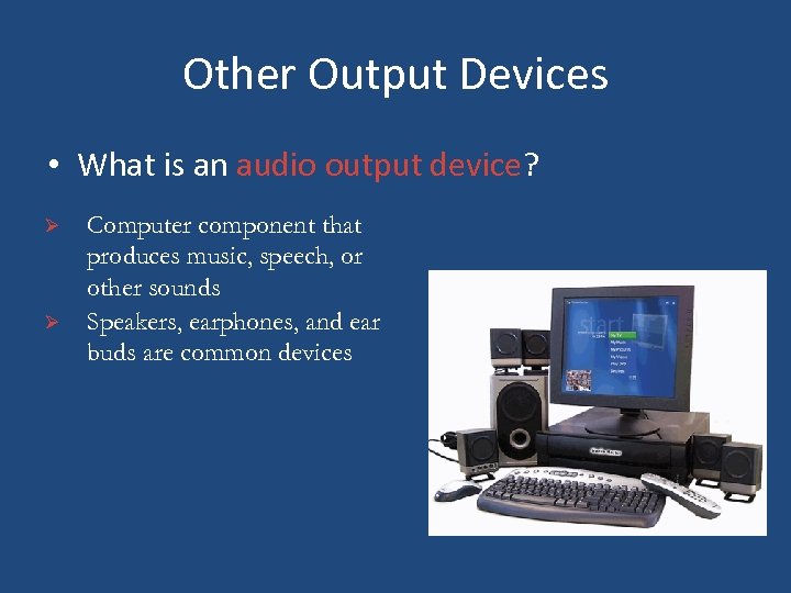 Other Output Devices • What is an audio output device? Ø Ø Computer component