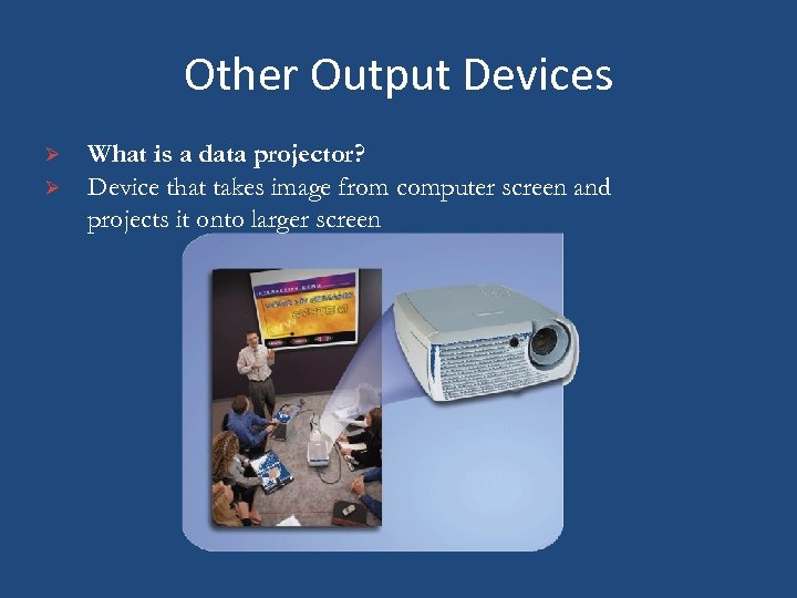 Other Output Devices Ø Ø What is a data projector? Device that takes image