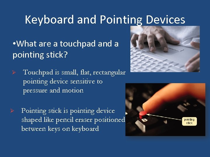 Keyboard and Pointing Devices • What are a touchpad and a pointing stick? Ø