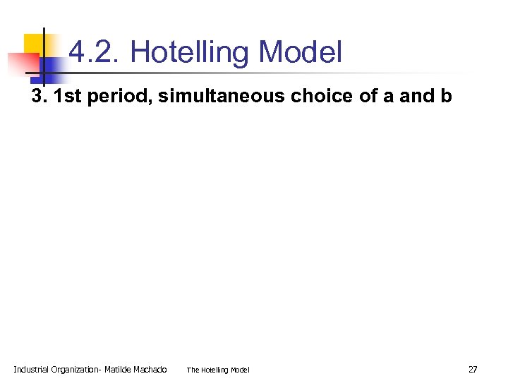 4. 2. Hotelling Model 3. 1 st period, simultaneous choice of a and b