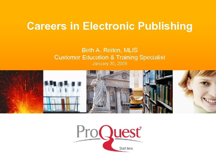 Careers in Electronic Publishing Beth A. Reiten, MLIS Customer Education & Training Specialist January