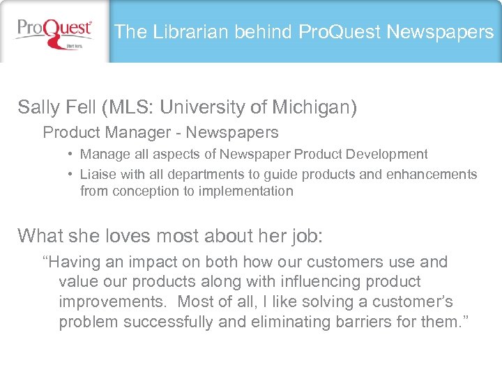 The Librarian behind Pro. Quest Newspapers Sally Fell (MLS: University of Michigan) Product Manager