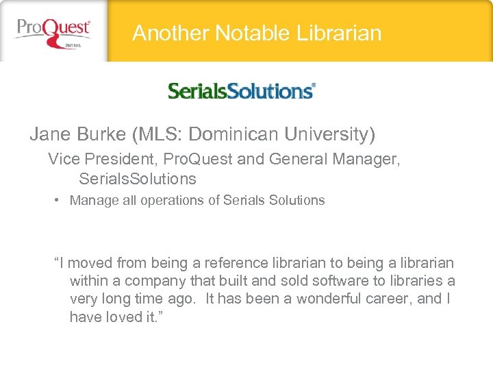 Another Notable Librarian Jane Burke (MLS: Dominican University) Vice President, Pro. Quest and General