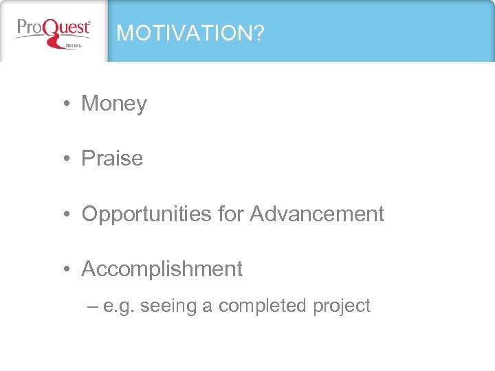 MOTIVATION? • Money • Praise • Opportunities for Advancement • Accomplishment – e. g.